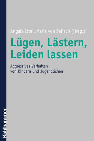 Lugen, Lastern, Leiden Lassen: Aggressives Verhalten Von Kindern Und Jugendlichen de Angela Ittel