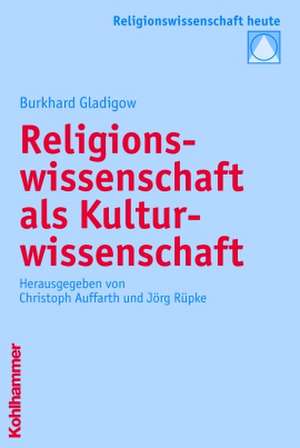 Religionswissenschaft ALS Kulturwissenschaft: Grundzuge Einer Politischen Landesgeschichte de Burkhard Gladigow