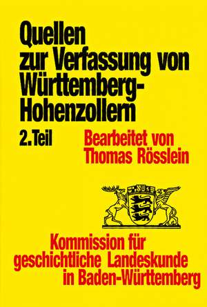 Quellen Zur Entstehung Der Verfassung Von Wurttemberg-Hohenzollern, 2. Teil: Landtag, Oberste Landesbehorden, Neuere Urkunden (230-238) de Rosslein, Thomas