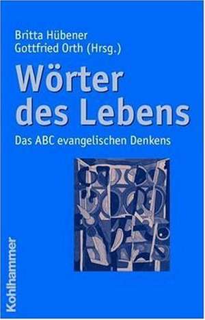 Worter Des Lebens: Das ABC Evangelischen Denkens de Britta Hübener