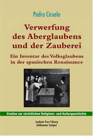 Verwerfung Des Aberglaubens Und Der Zauberei: Ein Inventar Des Volksglaubens in Der Spanischen Renaissance de Pedro Ciruelo