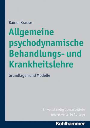 Allgemeine Psychodynamische Behandlungs- Und Krankheitslehre: Grundlagen Und Modelle de Rainer Krause