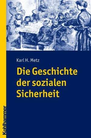 Die Geschichte Der Sozialen Sicherheit: Geschichte Des Nord- Und Ostseeraums de Karl H. Metz