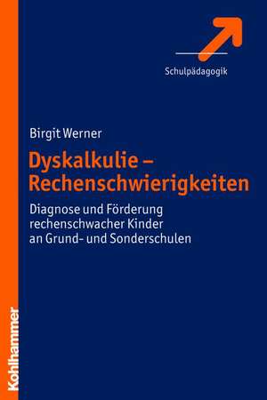 Dyskalkulie - Rechenschwierigkeiten: Diagnose Und Forderung Rechenschwacher Kinder an Grund- Und Sonderschulen de Birgit Werner