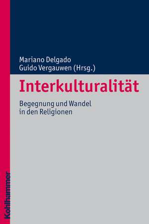 Interkulturalitat: Begegnung Und Wandel in Den Religionen de Mariano Delgado