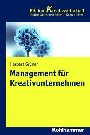 Management Fur Kreativunternehmen: Konzepte Und Strategien Fur Wachstumsorientierte Unternehmen in Der Kreativwirtschaft de Herbert Grüner