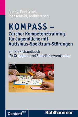 Kompass - Zurcher Kompetenztraining Fur Jugendliche Mit Autismus-Spektrum-Storungen: Ein Praxishandbuch Fur Gruppen- Und Einzelinterventionen de Bettina Jenny