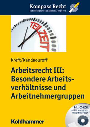 Arbeitsrecht III: Besondere Arbeitsverhaltnisse Und Arbeitnehmergruppen de Matthias Kreft