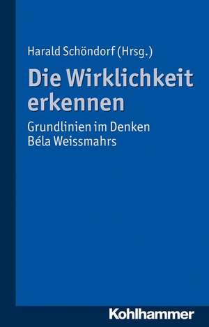 Die Wirklichkeit Erkennen: Grundlinien Im Denken Bela Weissmahrs de Harald Schöndorf