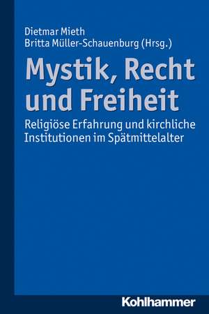 Mystik, Recht Und Freiheit: Religiose Erfahrung Und Kirchliche Institutionen Im Spatmittelalter de Britta Müller-Schauenburg