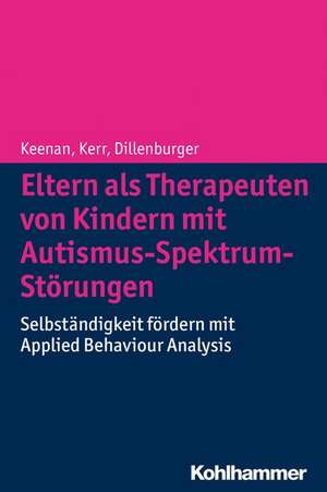 Eltern ALS Therapeuten Von Kindern Mit Autismus-Spektrum-Storungen: Selbstandigkeit Fordern Mit Applied Behaviour Analysis de Mickey Keenan