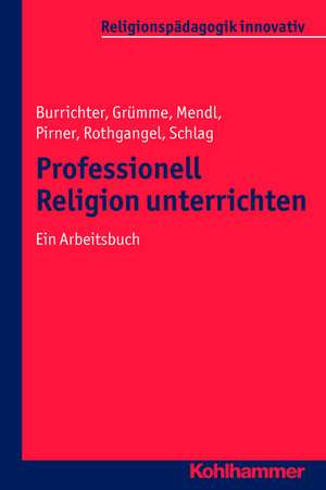 Professionell Religion Unterrichten: Ein Arbeitsbuch de Rita Burrichter