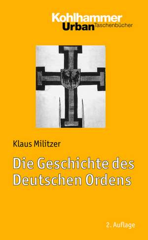 Die Geschichte Des Deutschen Ordens: Ein Handbuch Fur Studium Und Praxis de Klaus Militzer