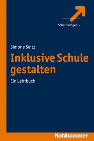 Inklusive Schule Gestalten: Ein Lehrbuch de Simone Seitz