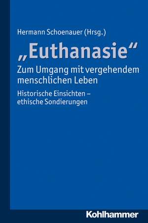 Euthanasie' - Zum Umgang Mit Vergehendem Menschlichen Leben: Historische Einsichten - Ethische Sondierungen de Hermann Schoenauer