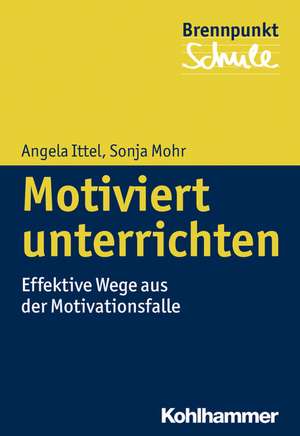 Motiviert Unterrichten: Effektive Wege Aus Der Motivationsfalle de Sonja Mohr