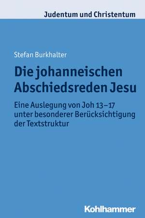 Die Johanneischen Abschiedsreden Jesu: Eine Auslegung Von Joh 13-17 Unter Besonderer Berucksichtigung Der Textstruktur de Stefan Markus Burkhalter