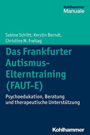 Das Frankfurter Autismus- Elterntraining (Faut-E): Psychoedukation, Beratung Und Therapeutische Unterstutzung de Sabine Schlitt