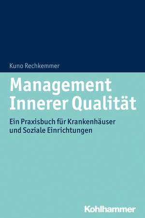 Management Innerer Qualitat: Krankenhauser, Rehakliniken, Soziale Einrichtungen de Kuno Rechkemmer