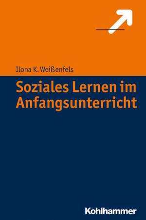 Soziales Lernen Im Anfangsunterricht: Grundlagen Und Anwendungen de Ilona K. Weißenfels