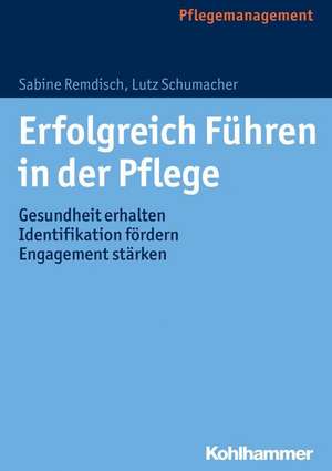 Erfolgreich Fuhren in Der Pflege: Gesundheit Erhalten, Indentifikation Fordern, Engagement Starken de Sabine Remdisch