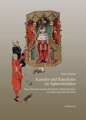 Kanzler und Kanzleien im Spätmittelalter de Ellen Widder