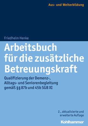 Arbeitsbuch Fur Die Zusatzliche Betreuungskraft: Qualifizierung Der Demenz-, Alltags- Und Seniorenbegleitung Gemass 87b Und 45b Sgb XI de Friedhelm Henke