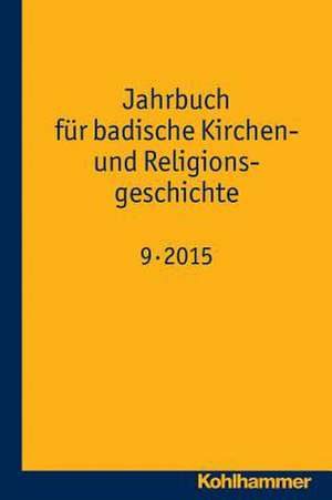 Jahrbuch Fur Badische Kirchen- Und Religionsgeschichte: Band 9 (2015) de Udo Wennemuth