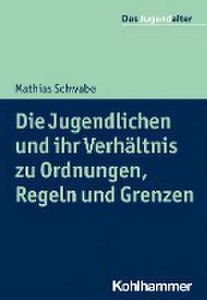 Die Jugendlichen und ihr Verhältnis zu Ordnungen, Regeln und Grenzen de Mathias Schwabe