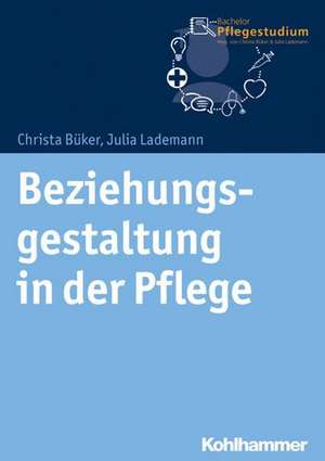 Beziehungsgestaltung in der Pflege de Christa Büker