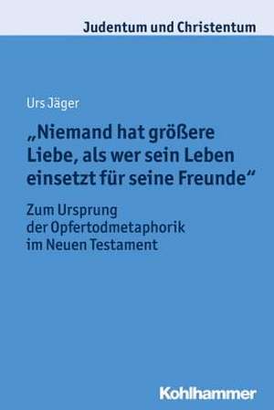 "Niemand hat größere Liebe, als wer sein Leben einsetzt für seine Freunde" de Urs Jäger