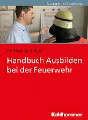 Handbuch Ausbilden bei der Feuerwehr de Andreas Gattinger