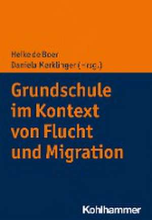 Grundschule im Kontext von Flucht und Migration de Heike De Boer