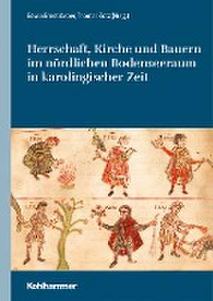 Herrschaft, Kirche und Bauern im nördlichen Bodenseeraum in karolingischer Zeit de Edwin Ernst Weber