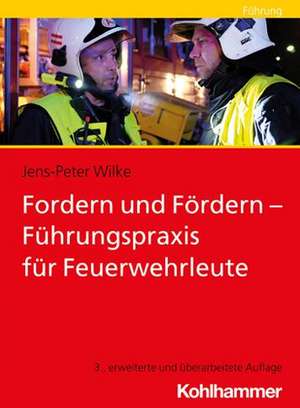 Fordern und Fördern - Führungspraxis für Feuerwehrleute de Jens-Peter Wilke