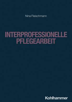 Interprofessionelle Pflegearbeit de Nina Fleischmann