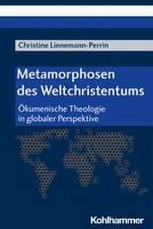 Metamorphosen des Weltchristentums de Christine Lienemann-Perrin