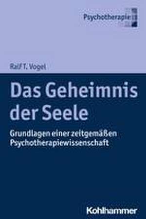 Das Geheimnis der Seele de Ralf T. Vogel