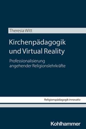 Kirchenpädagogik und Virtual Reality de Theresia Witt