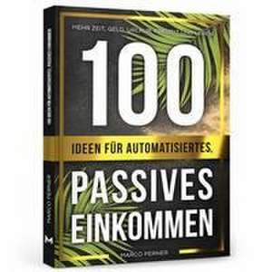 100 Ideen für automatisiertes, passives Einkommen de Marco Perner