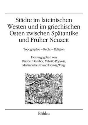 Städte im lateinischen Westen und im griechischen Osten zwischen Spätantike und Früher Neuzeit de Elisabeth Gruber