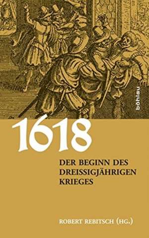 1618. Der Beginn des Dreißigjährigen Krieges de Robert Rebitsch