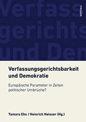 Verfassungsgerichtsbarkeit und Demokratie: Europaische Parameter in Zeiten politischer Umbruche de Heinrich Neisser