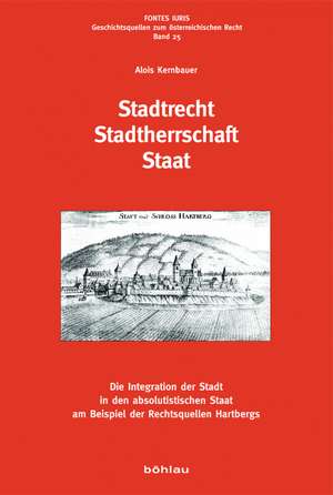 Stadtrecht - Stadtherrschaft - Staat: Die Integration der Stadt in den absolutistischen Staat am Beispiel der Rechtsquellen Hartbergs de Alois Kernbauer