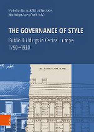 The Governance of Style: Public buildings in Central Europe, 1780-1920 de Maximilian Hartmuth