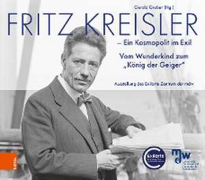 Fritz Kreisler: Ein Kosmopolit im Exil. Vom Wunderkind zum "Knig der Geiger" de Gerold Gruber