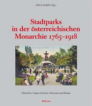 Stadtparks in der österreichischen Monarchie 1765-1918 de Geza Hajos