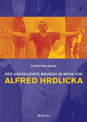 Der gekreuzigte Mensch im Werk von Alfred Hrdlicka de Christian Walda