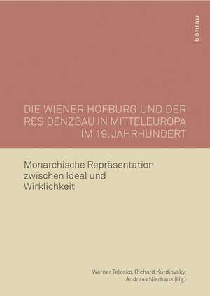 Die Wiener Hofburg und der Residenzbau in Mitteleuropa im 19. Jahrhundert de Werner Telesko