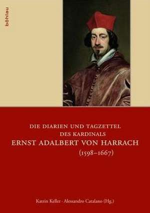 Die Diarien und Tagzettel des Kardinals Ernst Adalbert von Harrach (1598-1667) de Katrin Keller